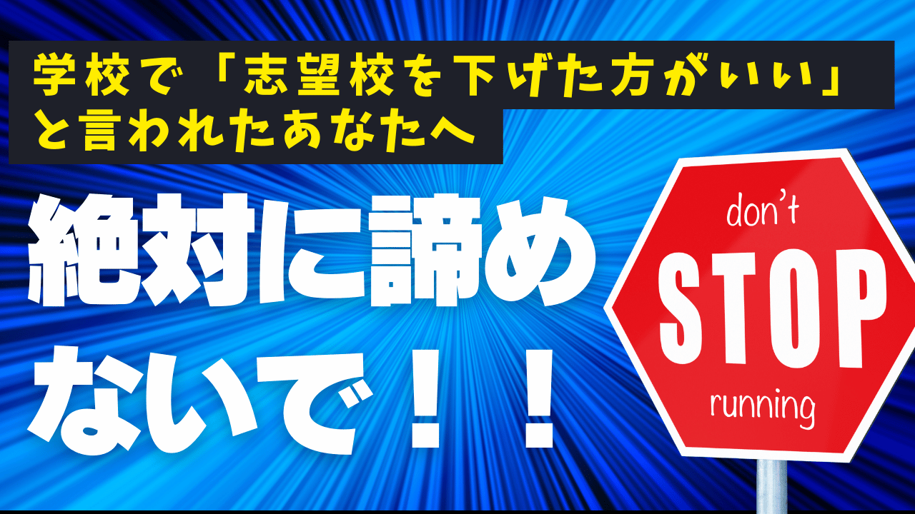 【学校で「志望校を下げた方がいい」と言われたあなたへ】　絶対に諦めないで！！