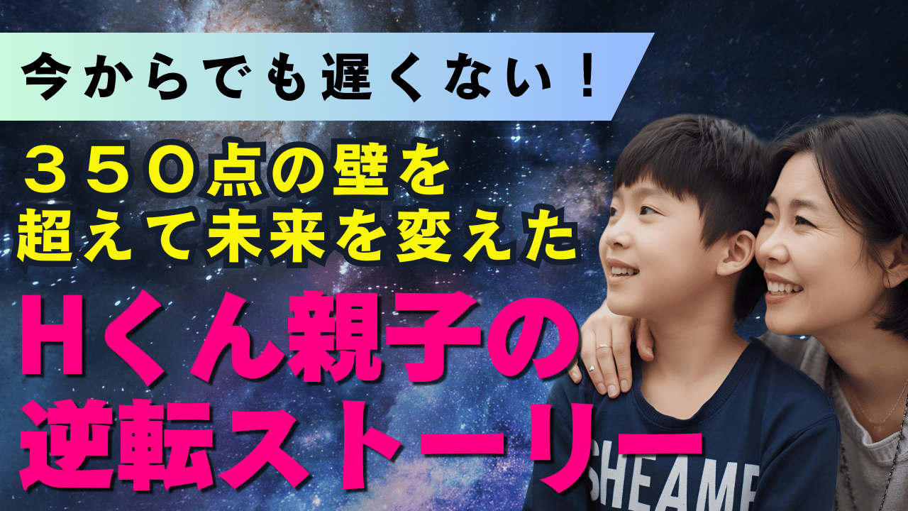 今からでも遅くない！ 350点の壁を超えて未来を変えた Hくん親子の逆転ストーリー