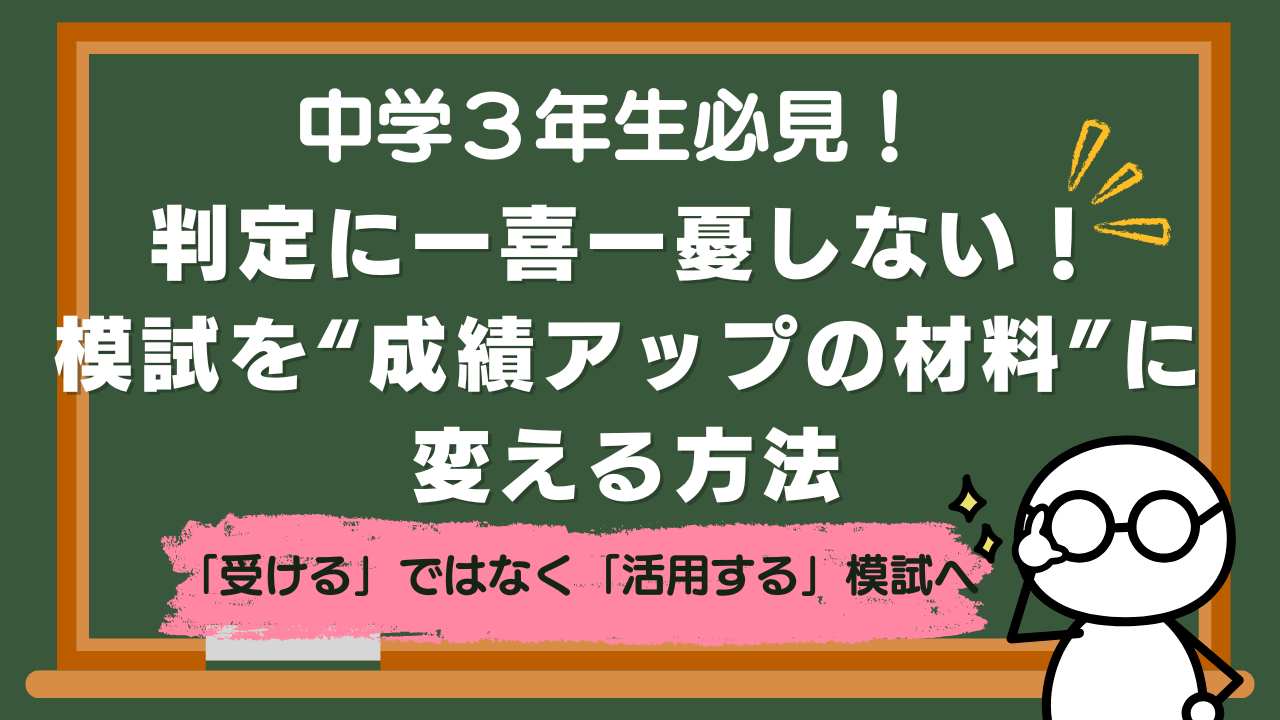 【中学３年生】判定に一喜一憂しない！模試を“成績アップの材料”に変える方法【受験生必見！】