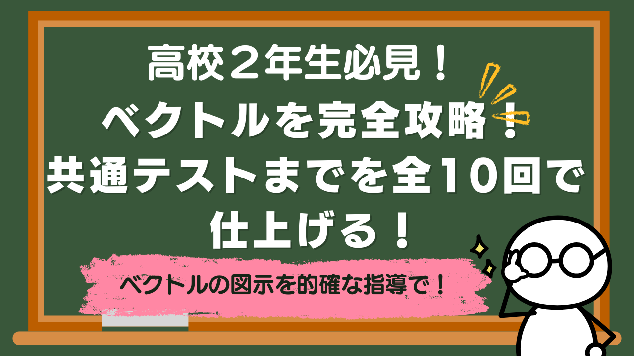 【高校２年生】ベクトルを完全攻略！定期テスト～共通テストまでを全10回で仕上げる！【講座紹介】