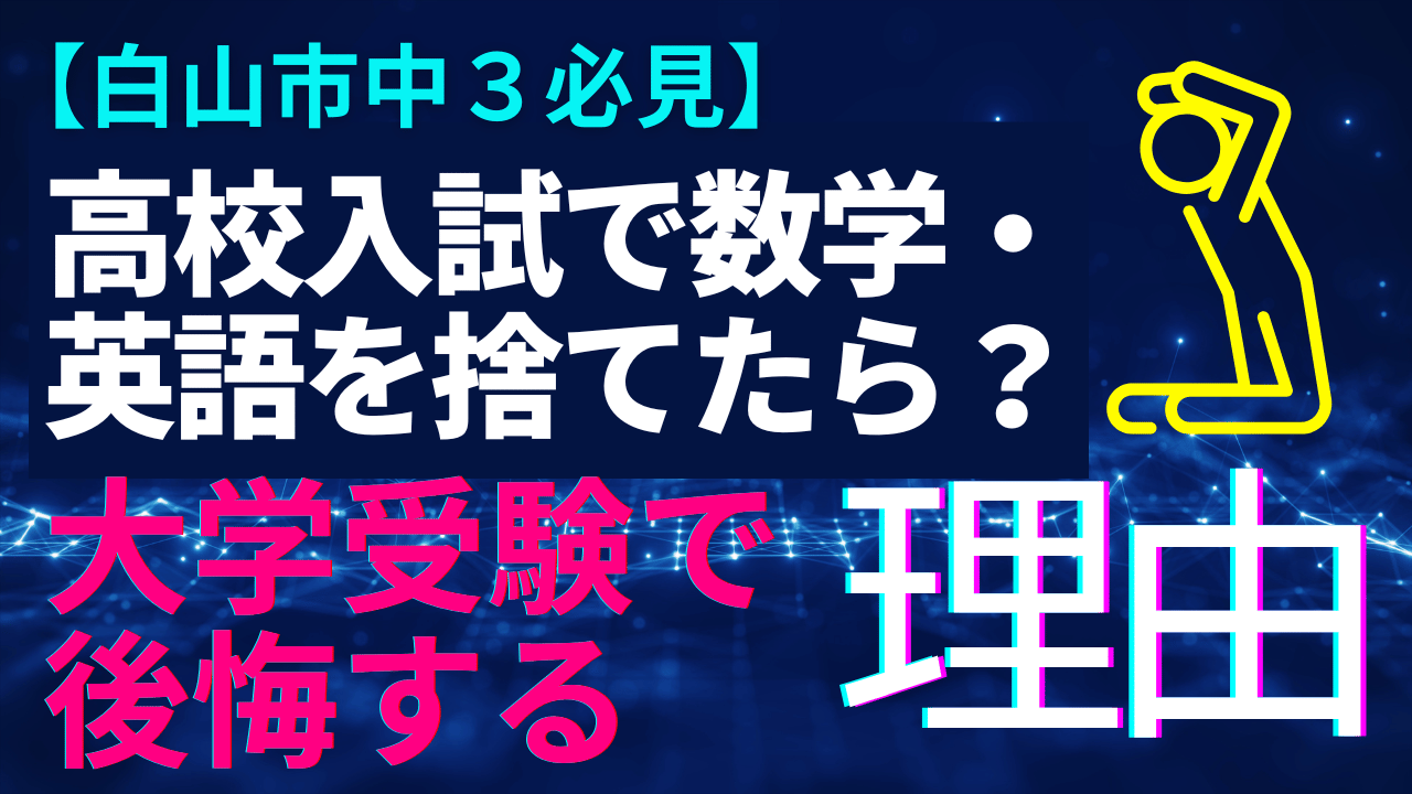 【白山市中３必見】高校入試で数学・英語を捨てたら？〜大学受験で後悔する理由〜