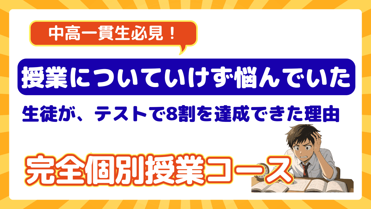 中高一貫生必見｜授業についていけず悩んでいた生徒が、テストで8割超に伸びた理由【完全個別授業コース】