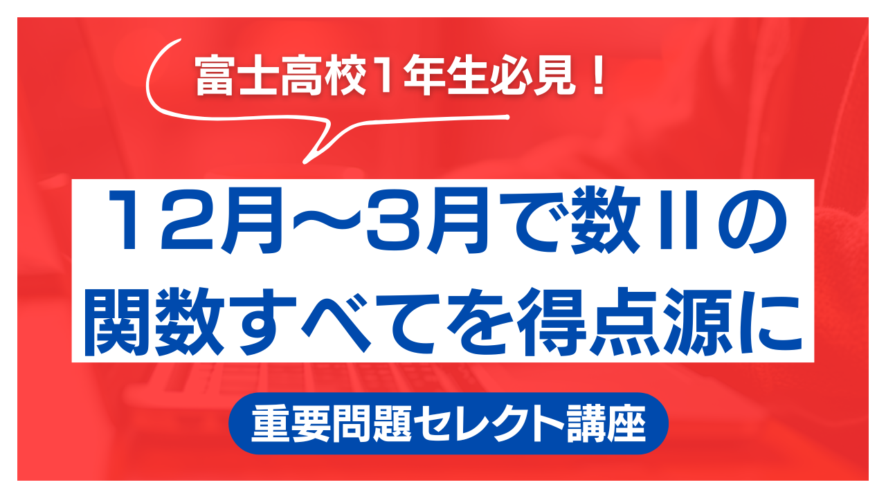 【富士高校1年生必見】12月からの4か月で、数Ⅱの関数分野を完全攻略｜数学重要問題セレクト