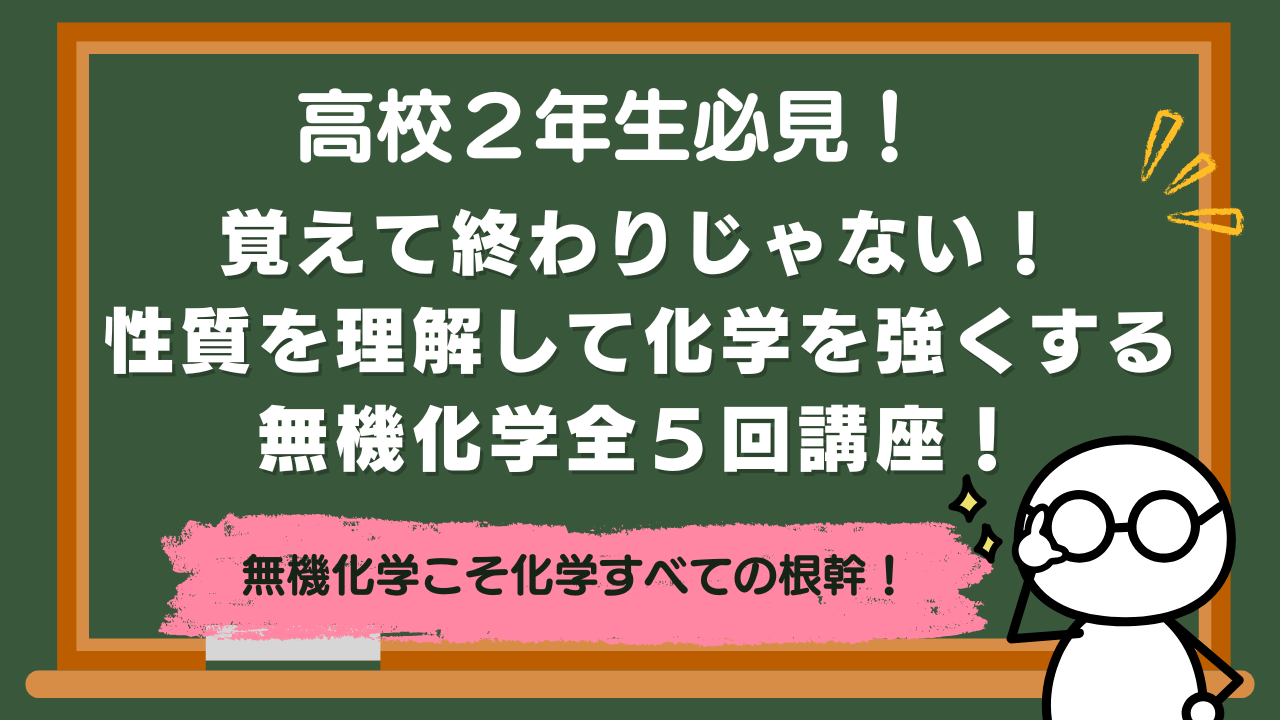 【高校２年】覚えて終わりじゃない！性質を理解して化学を強くする無機化学全５回講座！【講座紹介】